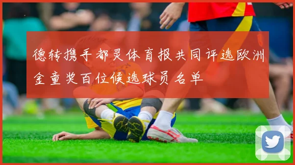 德转携手都灵体育报共同评选欧洲金童奖百位候选球员名单